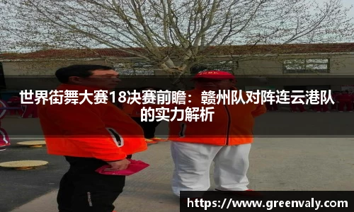 世界街舞大赛18决赛前瞻：赣州队对阵连云港队的实力解析