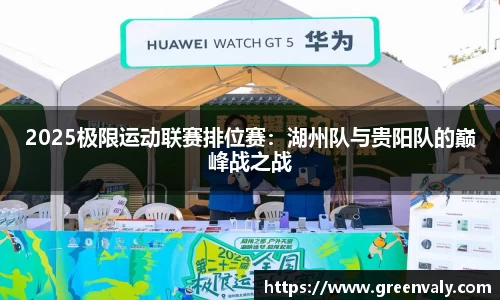 2025极限运动联赛排位赛：湖州队与贵阳队的巅峰战之战