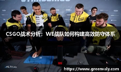CSGO战术分析：WE战队如何构建高效防守体系
